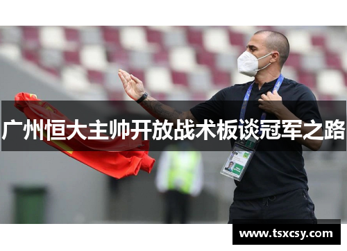 广州恒大主帅开放战术板谈冠军之路