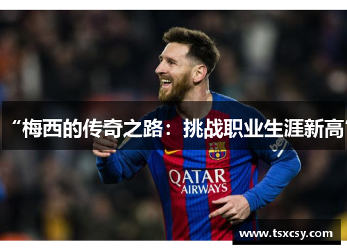 “梅西的传奇之路：挑战职业生涯新高”